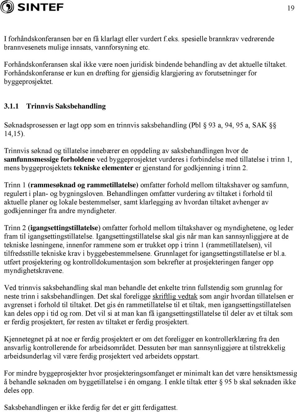 1.1 Trinnvis Saksbehandling Søknadsprosessen er lagt opp som en trinnvis saksbehandling (Pbl 93 a, 94, 95 a, SAK 14,15).