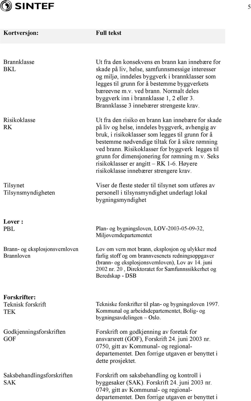 Brannklasse 3 innebærer strengeste krav.