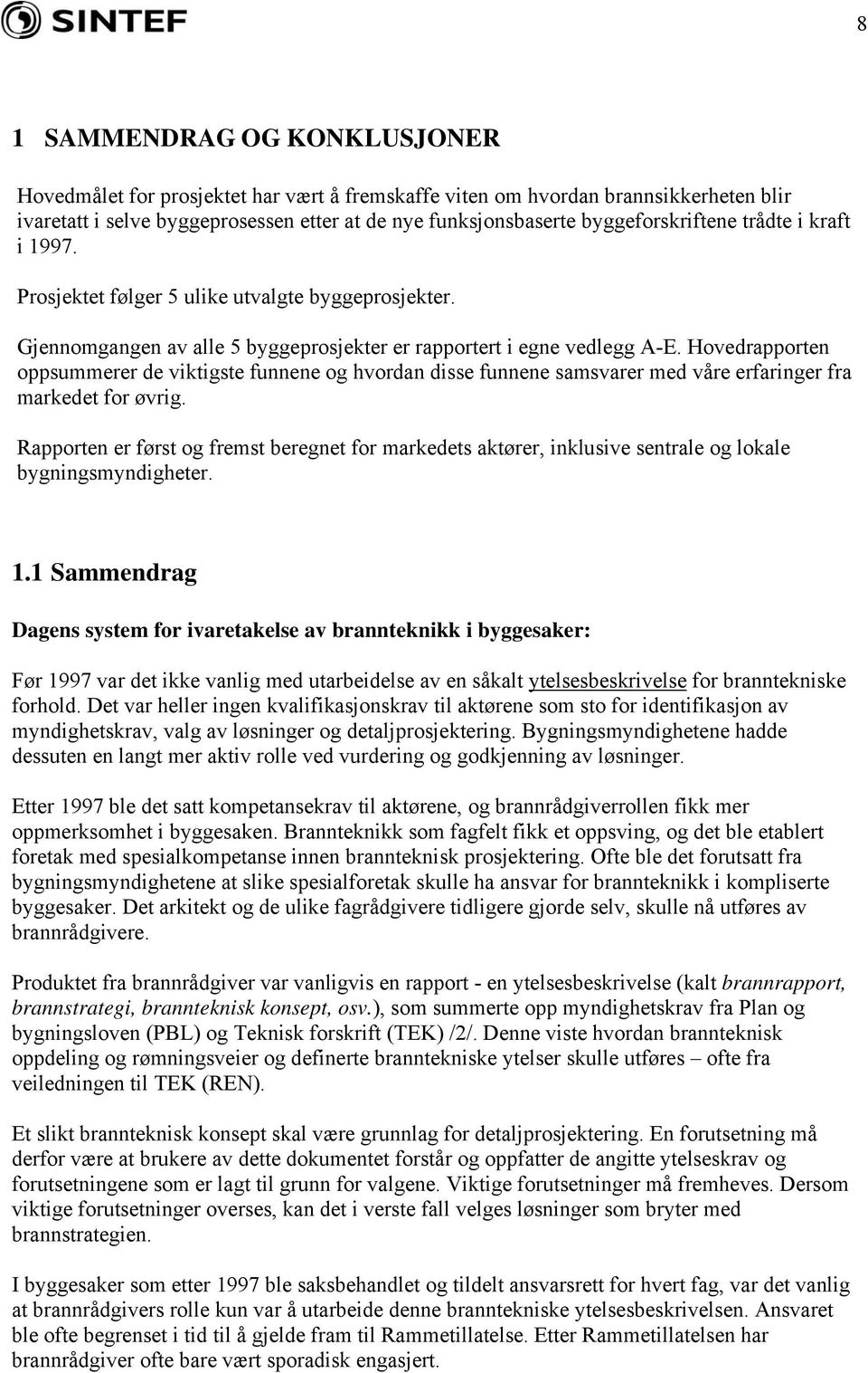 Hovedrapporten oppsummerer de viktigste funnene og hvordan disse funnene samsvarer med våre erfaringer fra markedet for øvrig.