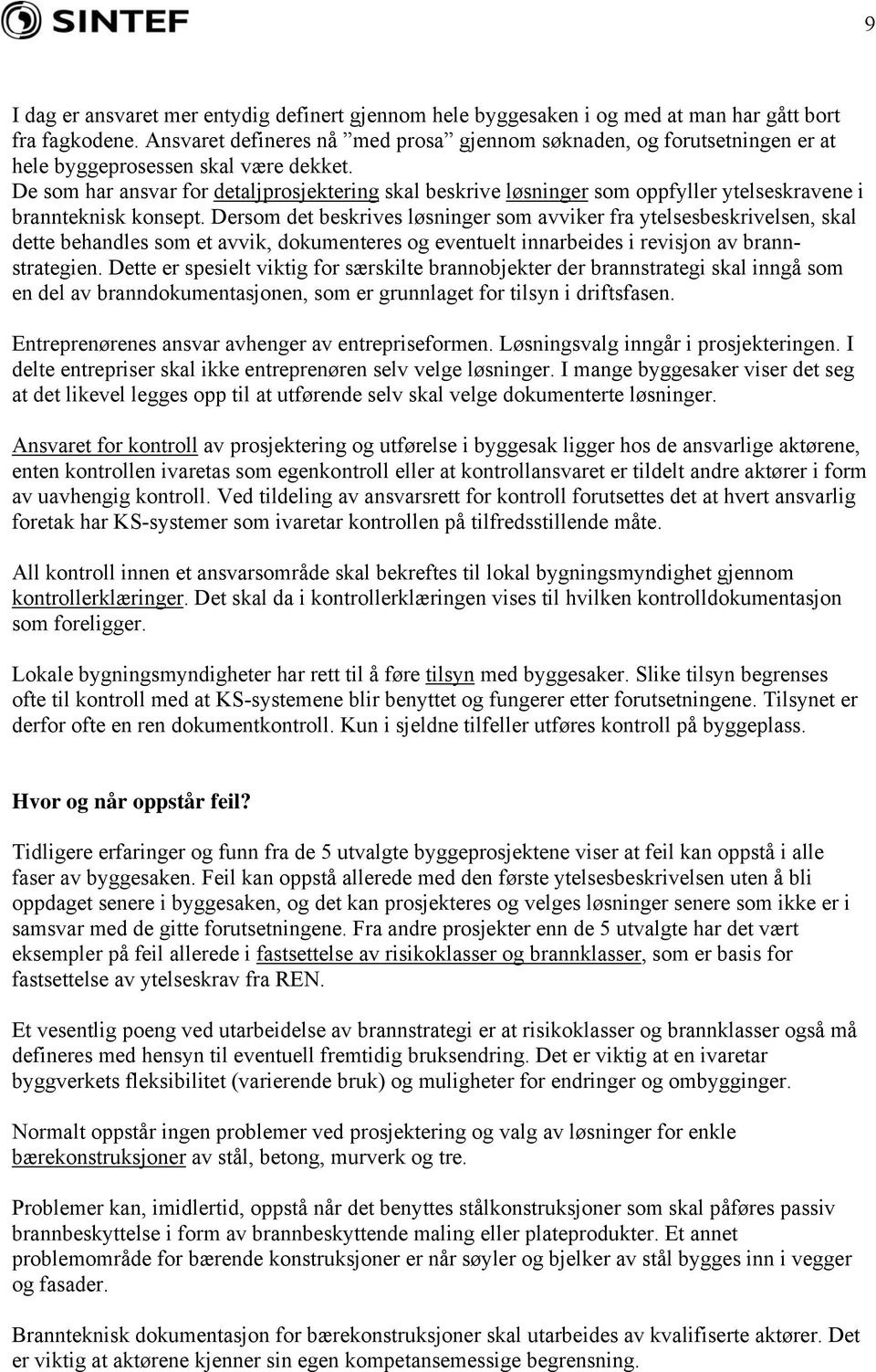 De som har ansvar for detaljprosjektering skal beskrive løsninger som oppfyller ytelseskravene i brannteknisk konsept.