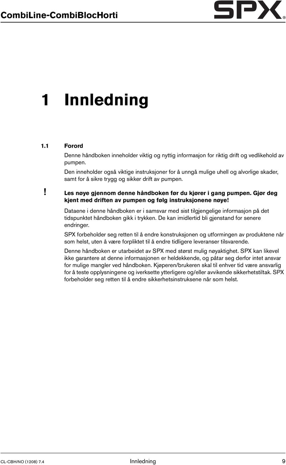 Gjør deg kjent med driften av pumpen og følg instruksjonene nøye! Dataene i denne håndboken er i samsvar med sist tilgjengelige informasjon på det tidspunktet håndboken gikk i trykken.