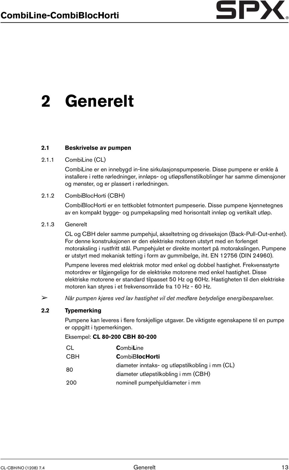 2 CombiBlocHorti (CBH) CombiBlocHorti er en tettkoblet fotmontert pumpeserie. Disse pumpene kjennetegnes av en kompakt bygge- og pumpekapsling med horisontalt innløp og vertikalt utløp. 2.1.