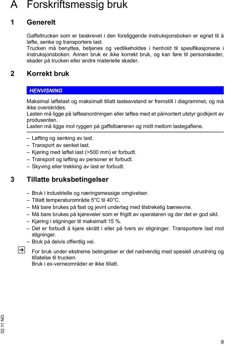 Annen bruk er ikke korrekt bruk, og kan føre til personskader, skader på trucken eller andre materielle skader.