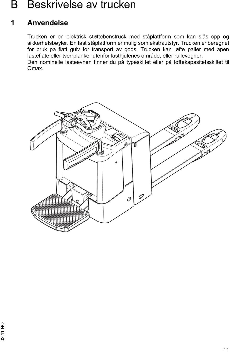 Trucken er beregnet for bruk på flatt gulv for transport av gods.