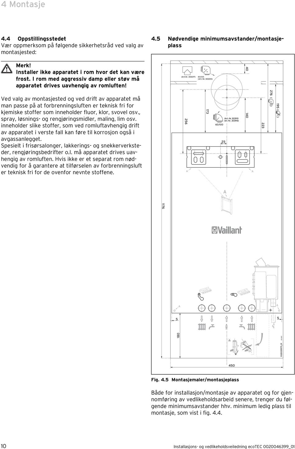 3030) 40 Ved valg av montasjested og ved drift av apparatet må man passe på at forbrenningsluften er teknisk fri for kjemiske stoffer som inneholder fluor, klor, svovel osv.