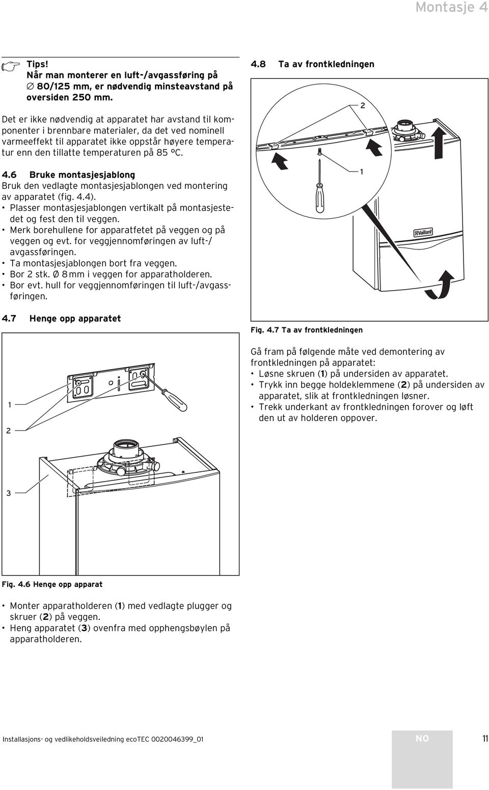 C. 4.6 Bruke montasjesjablong Bruk den vedlagte montasjesjablongen ved montering av apparatet (fig. 4.4). Plasser montasjesjablongen vertikalt på montasjestedet og fest den til veggen.