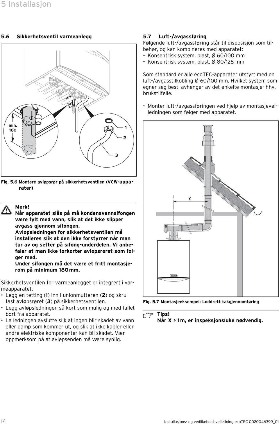 standard er alle ecotec-apparater utstyrt med en luft-/avgasstilkobling Ø 60/00 mm. Hvilket system som egner seg best, avhenger av det enkelte montasje- hhv. brukstilfelle.