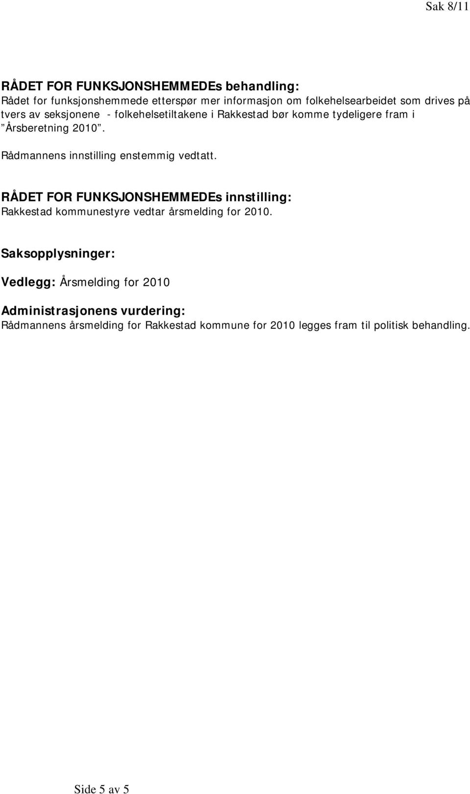 Rådmannens innstilling enstemmig vedtatt. RÅDET FOR FUNKSJONSHEMMEDEs innstilling: Rakkestad kommunestyre vedtar årsmelding for 2010.