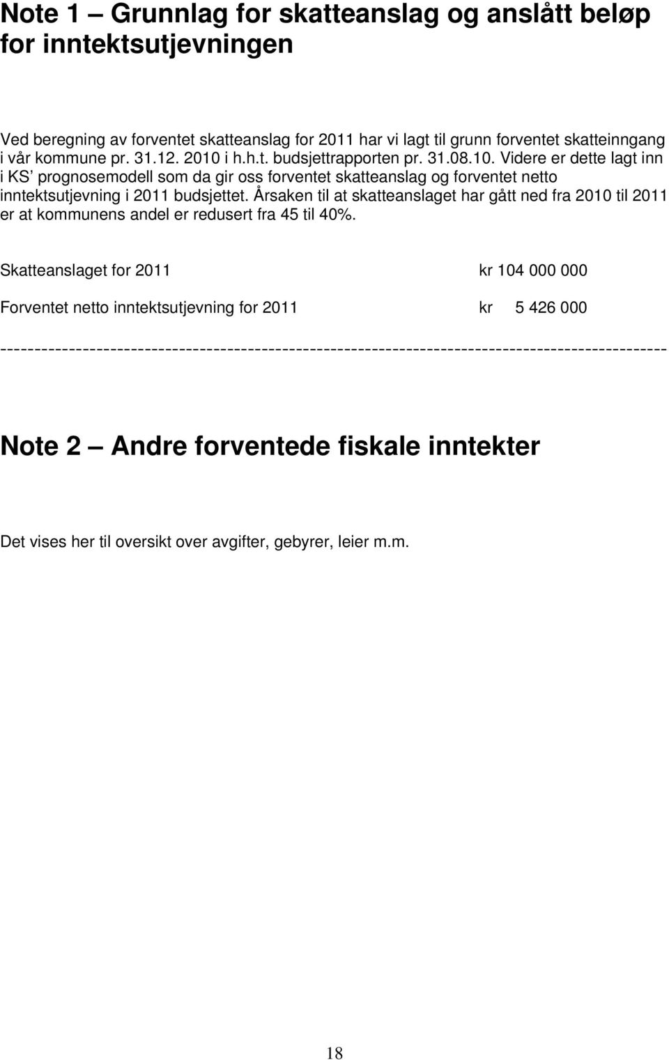 Årsaken til at skatteanslaget har gått ned fra 2010 til 2011 er at kommunens andel er redusert fra 45 til 40%.