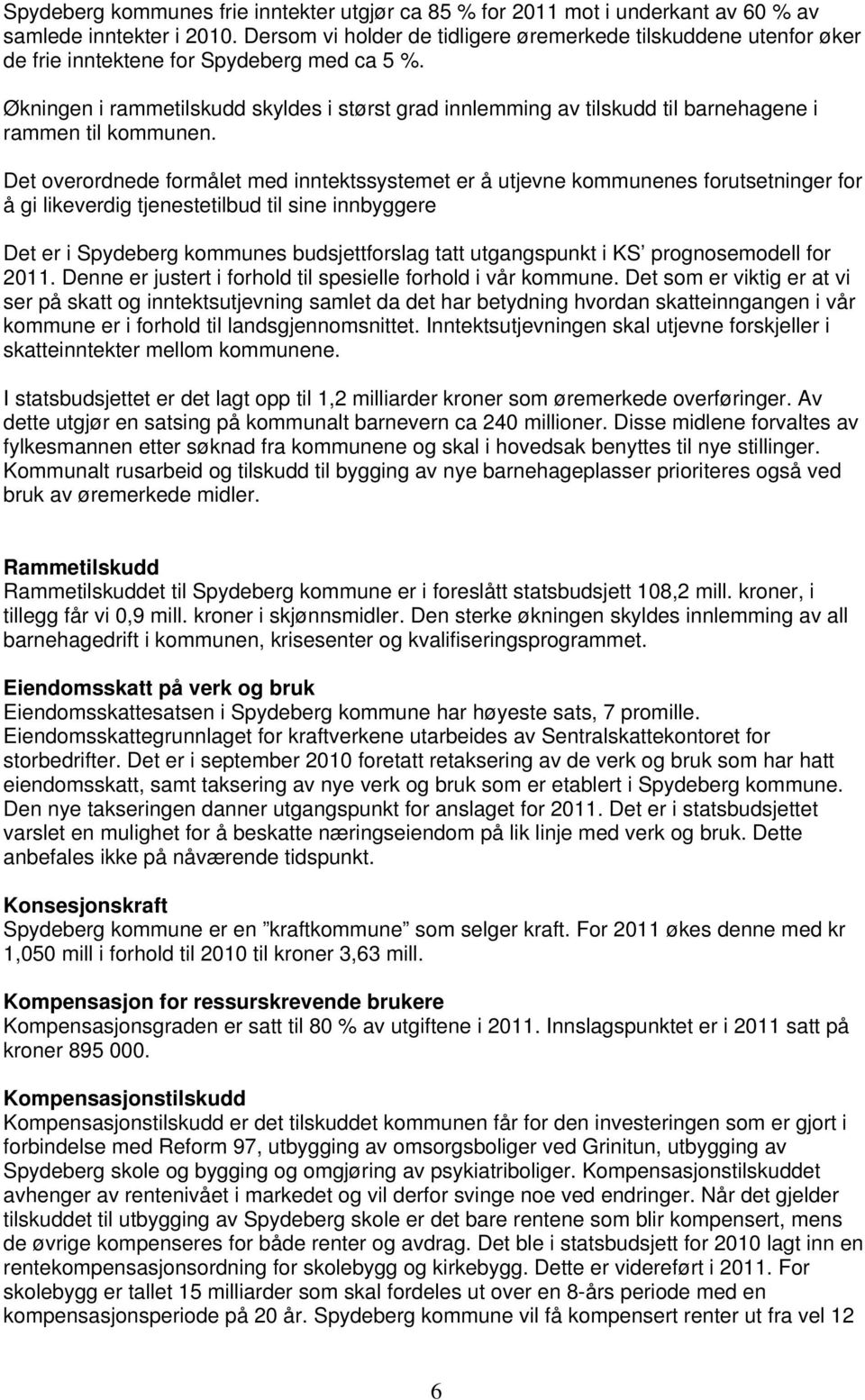 Økningen i rammetilskudd skyldes i størst grad innlemming av tilskudd til barnehagene i rammen til kommunen.