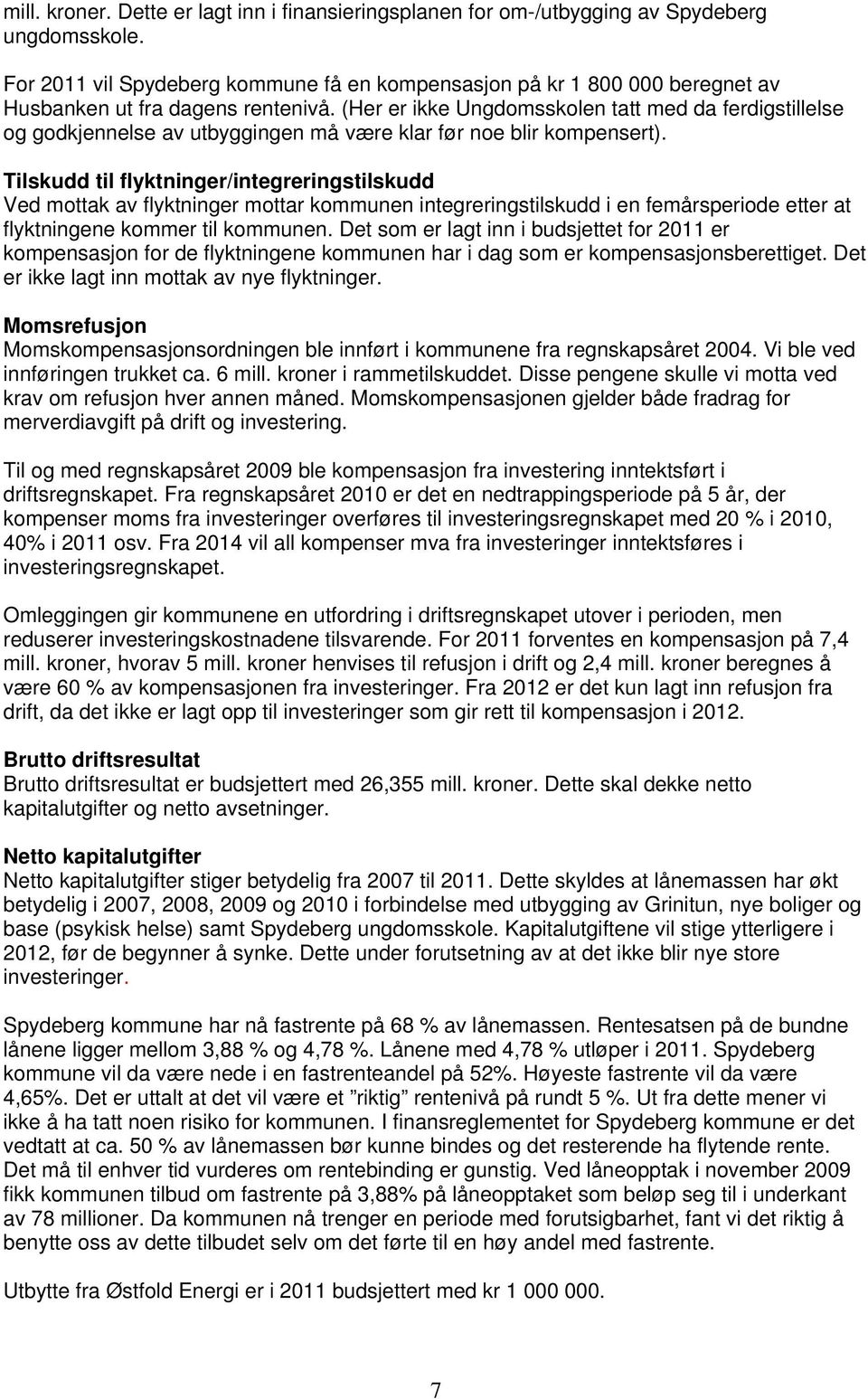 (Her er ikke Ungdomsskolen tatt med da ferdigstillelse og godkjennelse av utbyggingen må være klar før noe blir kompensert).