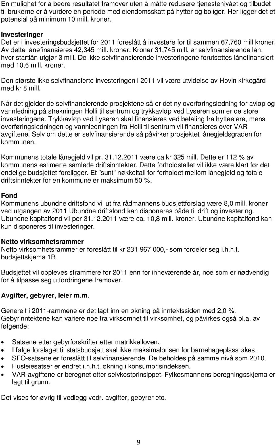 Av dette lånefinansieres 42,345 mill. kroner. Kroner 31,745 mill. er selvfinansierende lån, hvor startlån utgjør 3 mill.