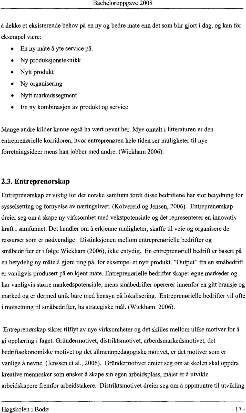 Mye omtalt i litteraturen er den entreprenørielle korridoren, hvor entreprenøren hele tiden ser muligheter til nye forretningsideer mens han jobber med andre. (Wickham 2006). 2.3.