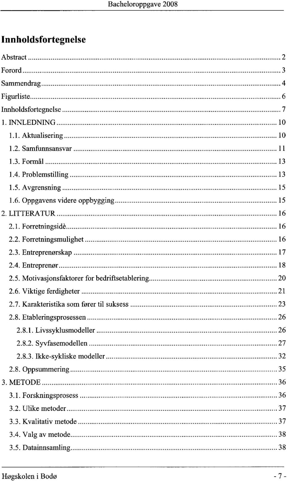 6. Viktige ferdigheter 21 2.7. Karakteristika som fører til suksess 23 2.8. Etableringsprosessen 26 2.8.1. Livssyklusmodeller 26 2.8.2. Syvfasemodellen 27 2.8.3. Ikke-sykliske modeller 32 2.8. Oppsummering 35 3.