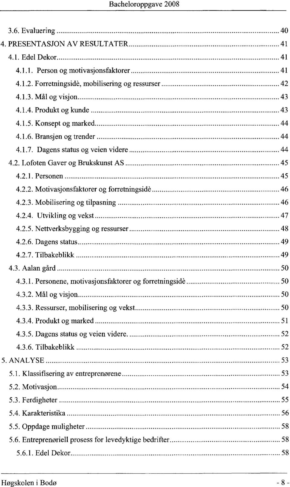 2.3. Mobilisering og tilpasning 46 4.2.4. Utvikling og vekst 47 4.2.5. Nettverksbygging og ressurser 48 4.2.6. Dagens status 49 4.2.7. Tilbakeblikk 49 4.3. Aalan gård 50 4.3.1.