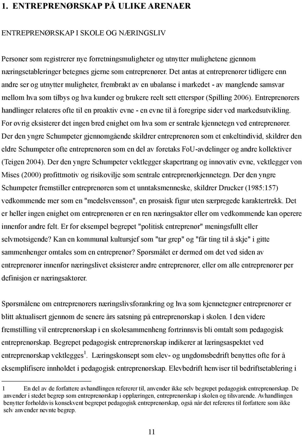 Det antas at entreprenører tidligere enn andre ser og utnytter muligheter, frembrakt av en ubalanse i markedet - av manglende samsvar mellom hva som tilbys og hva kunder og brukere reelt sett