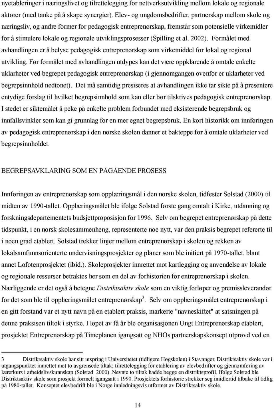 utviklingsprosesser (Spilling et al. 2002). Formålet med avhandlingen er å belyse pedagogisk entreprenørskap som virkemiddel for lokal og regional utvikling.