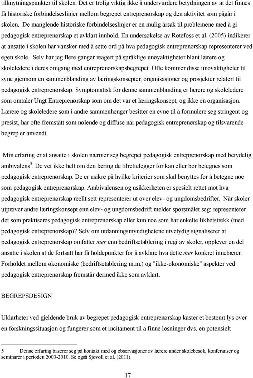 De manglende historiske forbindelseslinjer er en mulig årsak til problemene med å gi pedagogisk entreprenørskap et avklart innhold. En undersøkelse av Rotefoss et al.