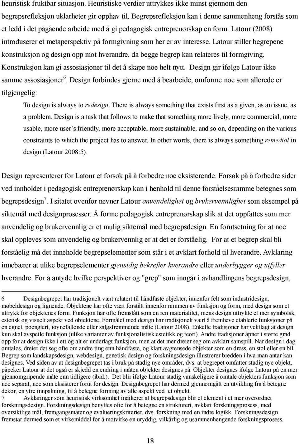 Latour (2008) introduserer et metaperspektiv på formgivning som her er av interesse. Latour stiller begrepene konstruksjon og design opp mot hverandre, da begge begrep kan relateres til formgiving.