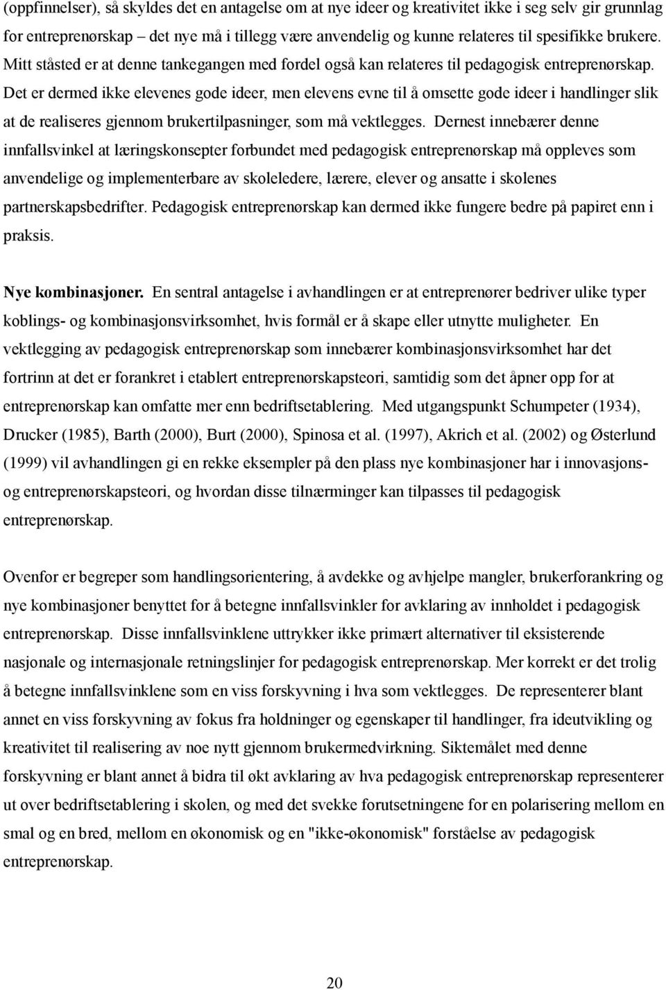 Det er dermed ikke elevenes gode ideer, men elevens evne til å omsette gode ideer i handlinger slik at de realiseres gjennom brukertilpasninger, som må vektlegges.