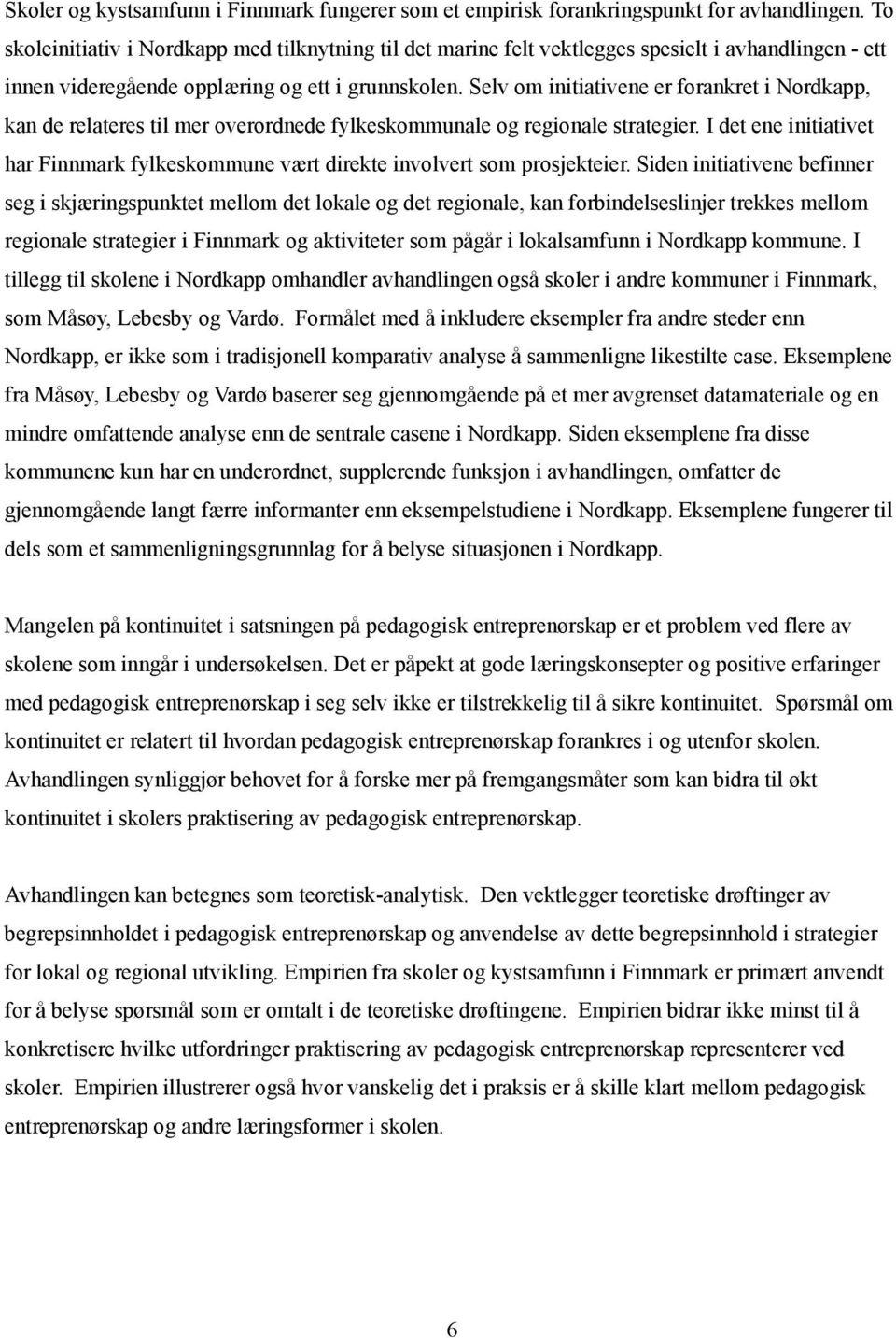 Selv om initiativene er forankret i Nordkapp, kan de relateres til mer overordnede fylkeskommunale og regionale strategier.