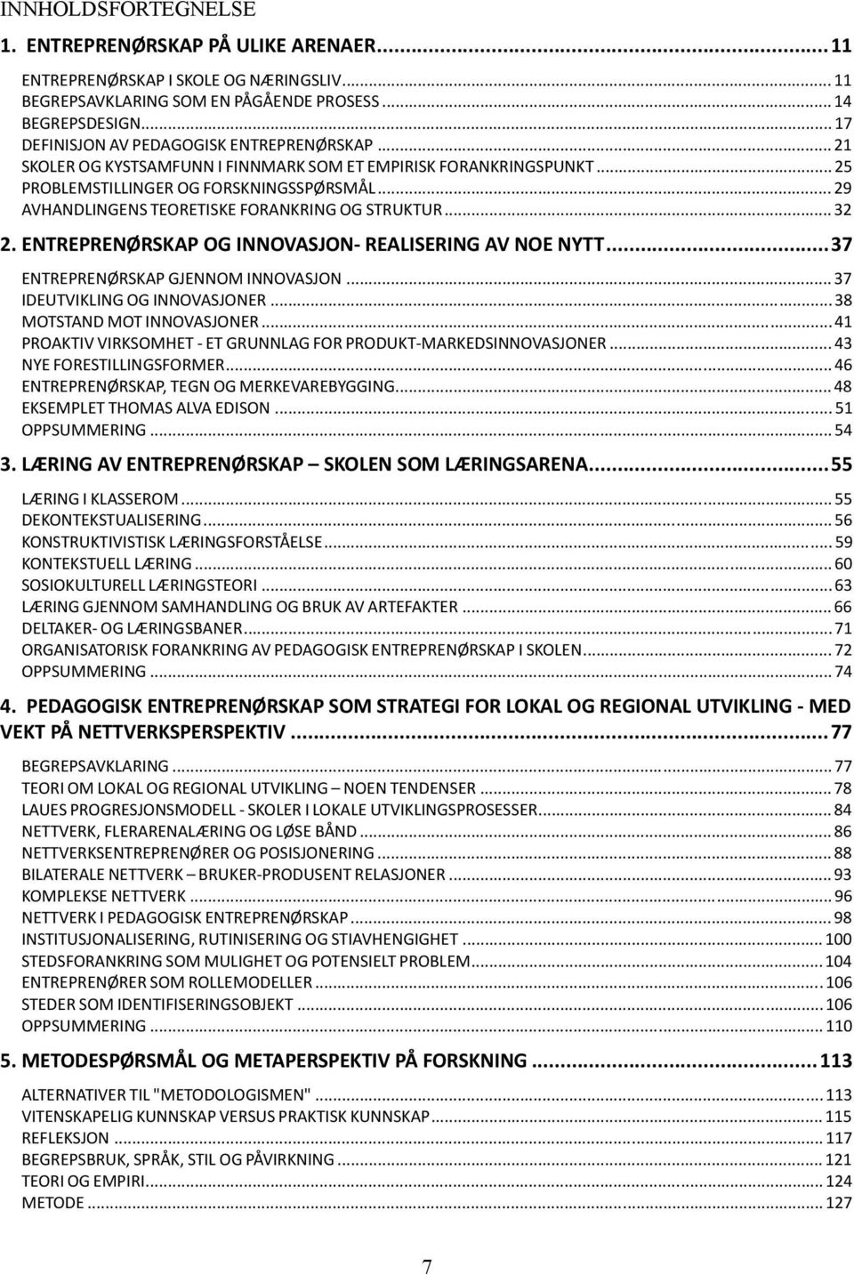 .. 29 AVHANDLINGENS TEORETISKE FORANKRING OG STRUKTUR... 32 2. ENTREPRENØRSKAP OG INNOVASJON- REALISERING AV NOE NYTT... 37 ENTREPRENØRSKAP GJENNOM INNOVASJON... 37 IDEUTVIKLING OG INNOVASJONER.