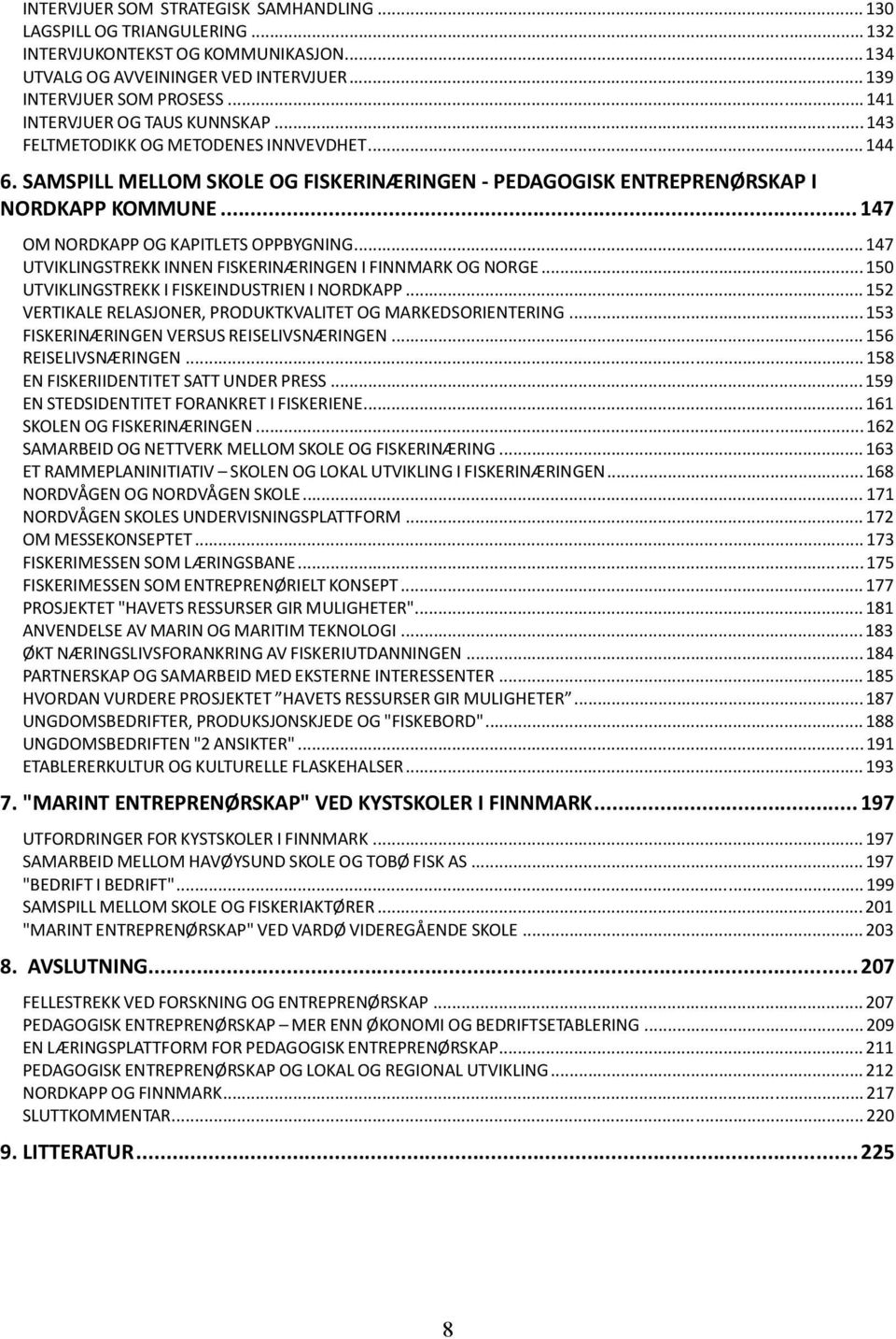 .. 147 OM NORDKAPP OG KAPITLETS OPPBYGNING... 147 UTVIKLINGSTREKK INNEN FISKERINÆRINGEN I FINNMARK OG NORGE... 150 UTVIKLINGSTREKK I FISKEINDUSTRIEN I NORDKAPP.