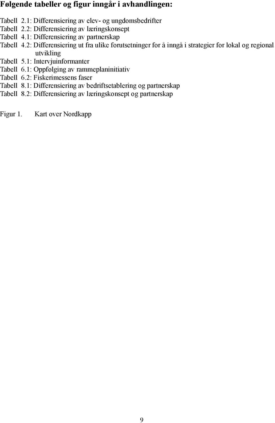 2: Differensiering ut fra ulike forutsetninger for å inngå i strategier for lokal og regional utvikling Tabell 5.