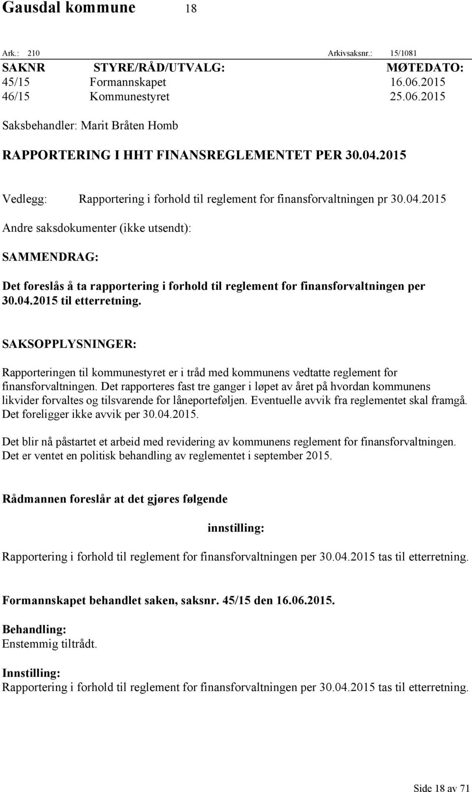 04.2015 til etterretning. SAKSOPPLYSNINGER: Rapporteringen til kommunestyret er i tråd med kommunens vedtatte reglement for finansforvaltningen.