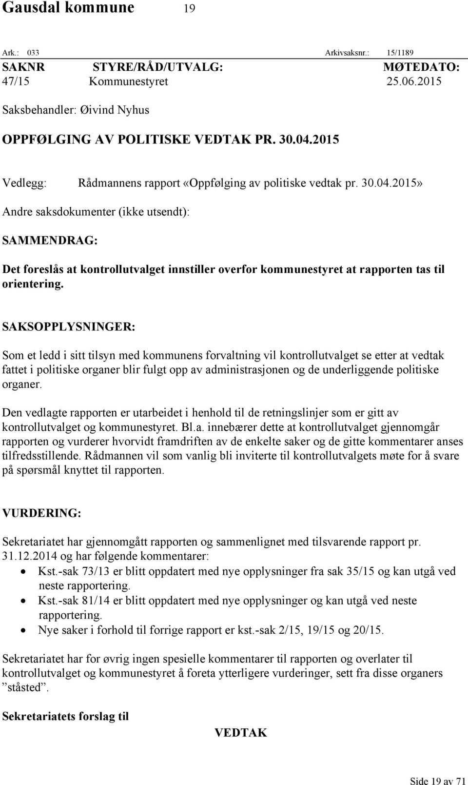 2015» Andre saksdokumenter (ikke utsendt): SAMMENDRAG: Det foreslås at kontrollutvalget innstiller overfor kommunestyret at rapporten tas til orientering.