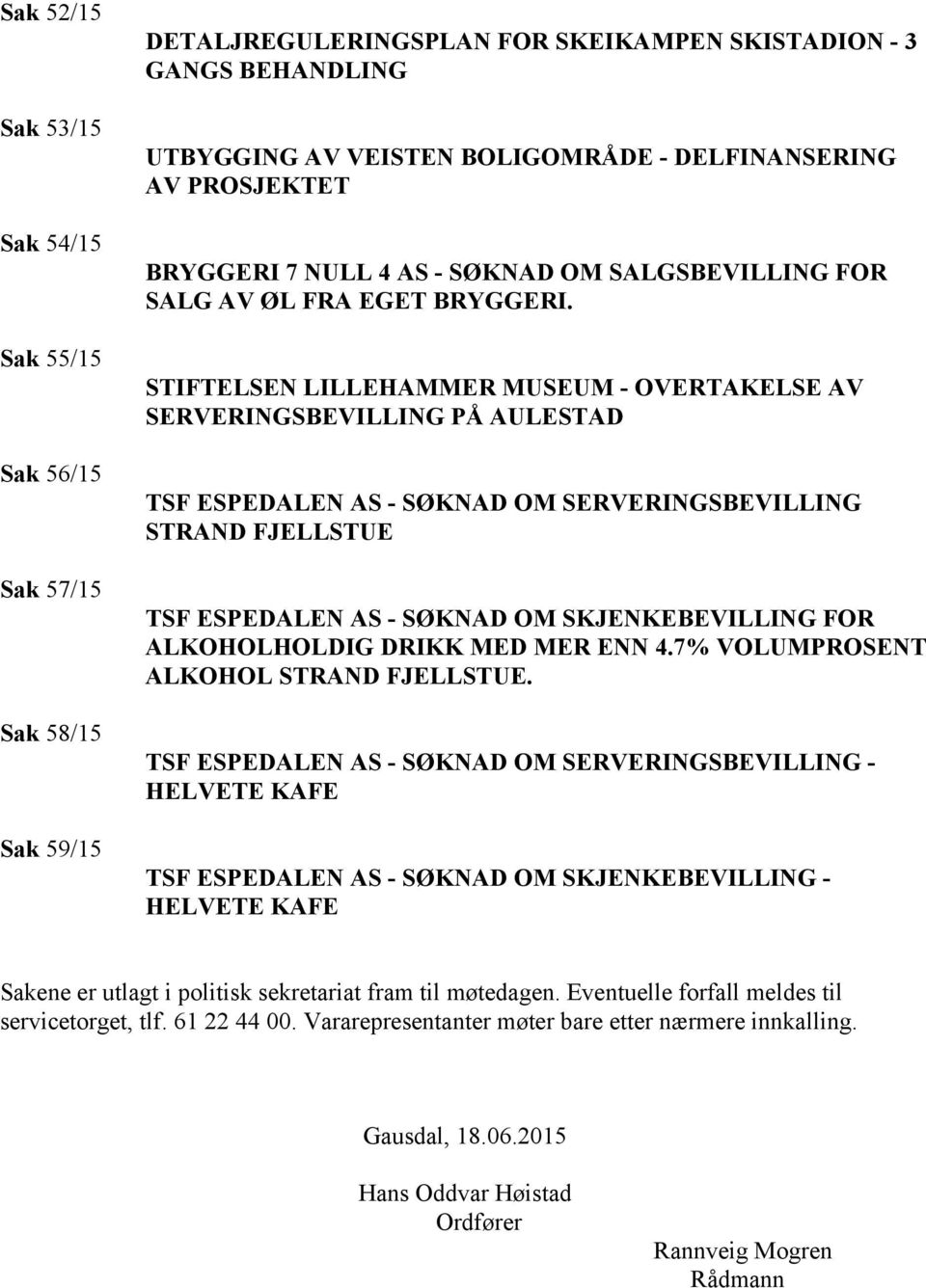 STIFTELSEN LILLEHAMMER MUSEUM - OVERTAKELSE AV SERVERINGSBEVILLING PÅ AULESTAD TSF ESPEDALEN AS - SØKNAD OM SERVERINGSBEVILLING STRAND FJELLSTUE TSF ESPEDALEN AS - SØKNAD OM SKJENKEBEVILLING FOR