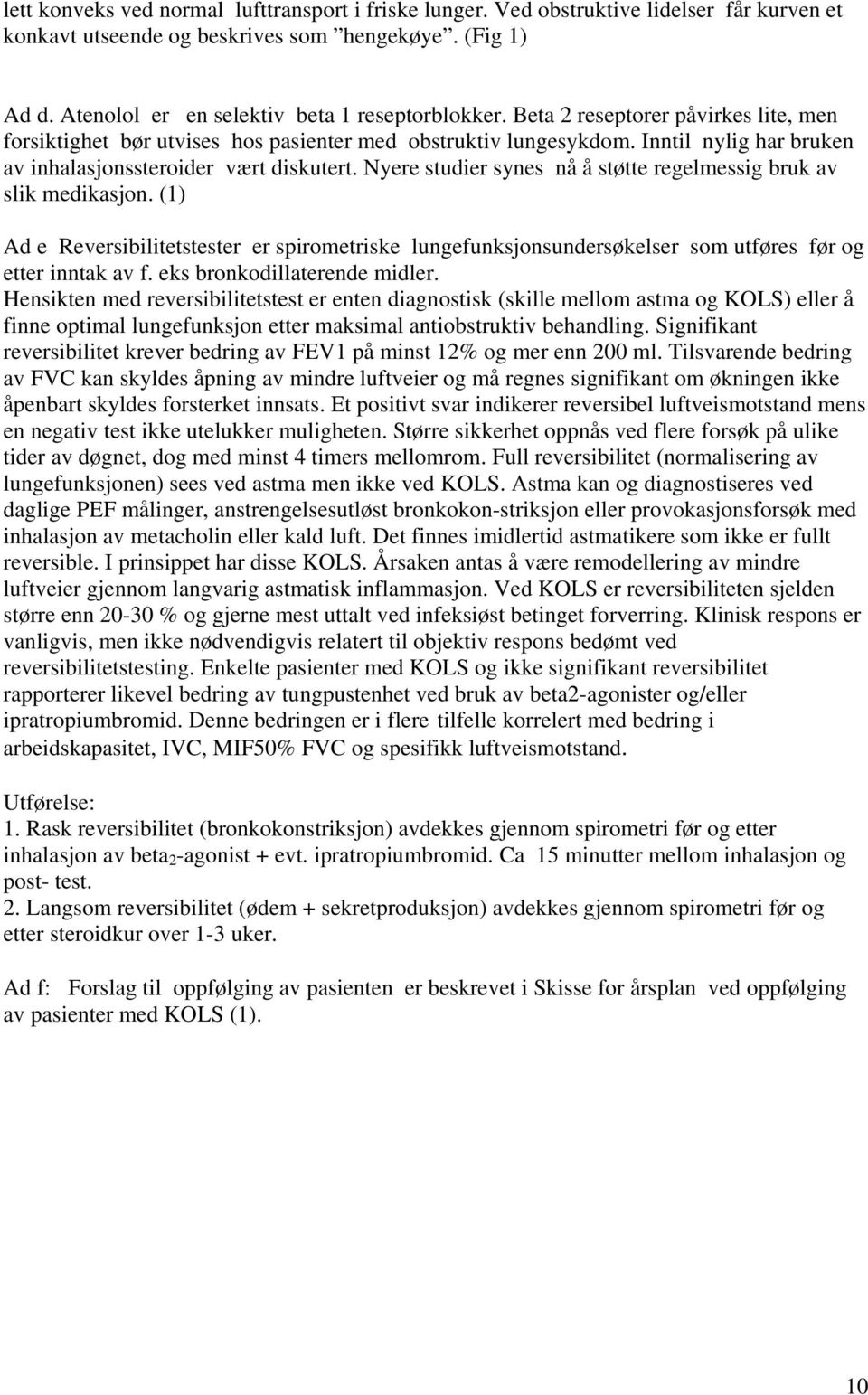 Nyere studier synes nå å støtte regelmessig bruk av slik medikasjon. (1) Ad e Reversibilitetstester er spirometriske lungefunksjonsundersøkelser som utføres før og etter inntak av f.