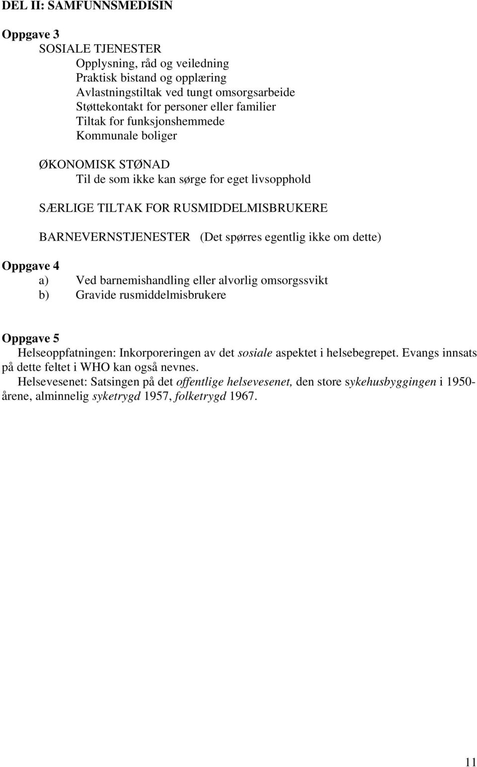 egentlig ikke om dette) Oppgave 4 a) Ved barnemishandling eller alvorlig omsorgssvikt b) Gravide rusmiddelmisbrukere Oppgave 5 Helseoppfatningen: Inkorporeringen av det sosiale aspektet i