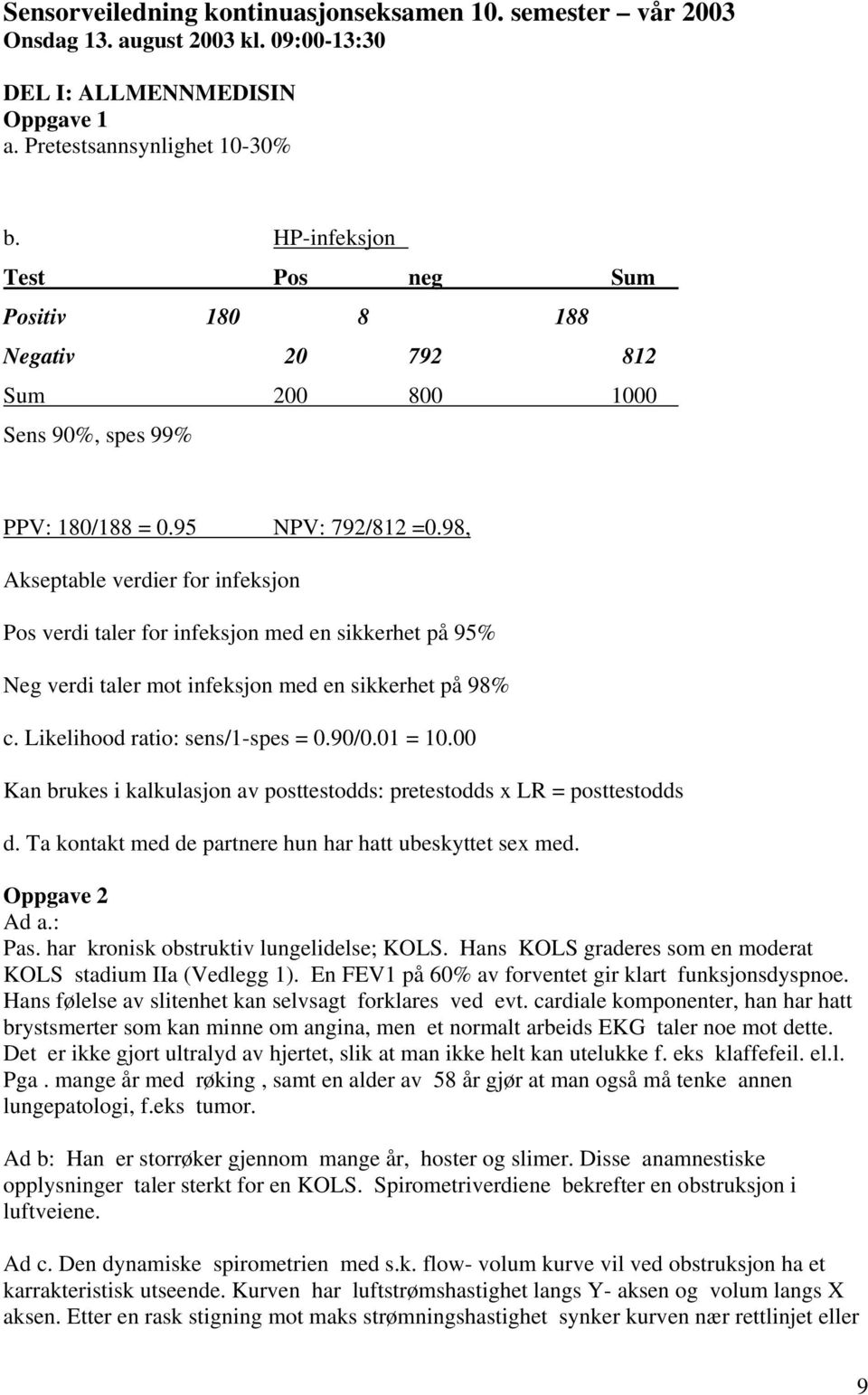 98, Akseptable verdier for infeksjon Pos verdi taler for infeksjon med en sikkerhet på 95% Neg verdi taler mot infeksjon med en sikkerhet på 98% c. Likelihood ratio: sens/1-spes = 0.90/0.01 = 10.