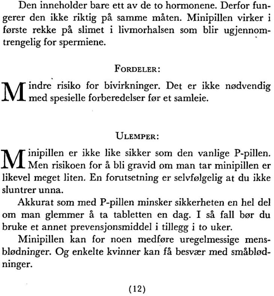 Men risikoen for ä bli gravid om man tar minipillen er likevel meget liten. En forutsetning er selvfolgelig at du ikke sluntrer unna.