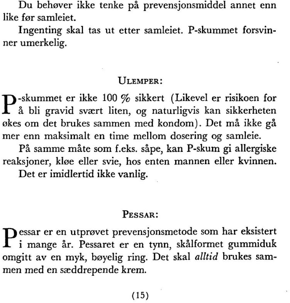 Det mä ikke gä mer enn maksimalt en time mellom dosering og samleie. Pä samme mäte som f.eks.