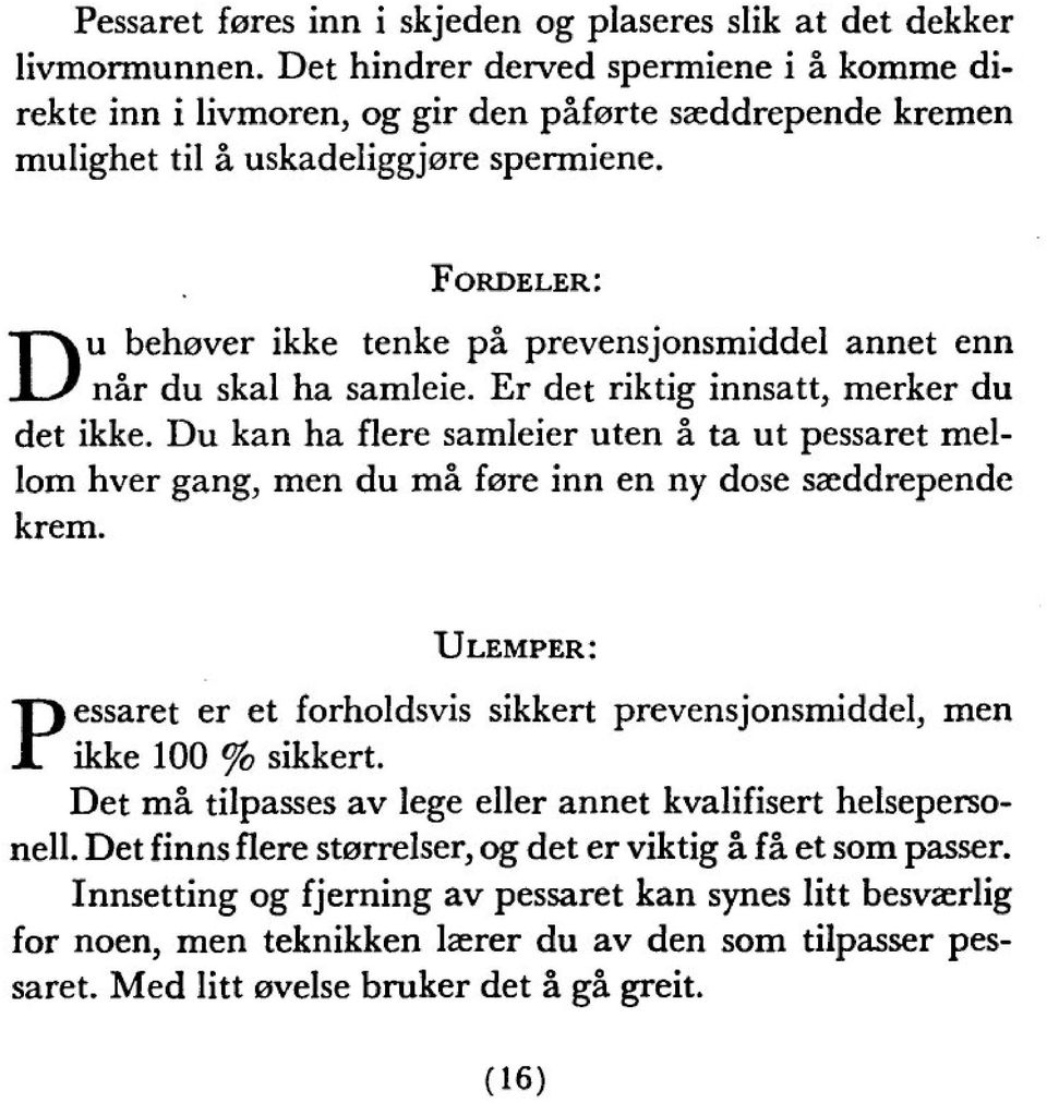 Fordeler: u behover ikke tenke pä prevensjonsmiddel annet enn när du skal ha samleie. Er det riktig innsatt, merker du det ikke.