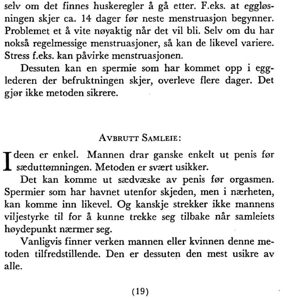 Dessuten kan en spermie som har kommet opp i egglederen der befruktningen skjer, overleve flere dager. Det gjor ikke metoden sikrere. Avbrutt Samleie: deen er enkel.