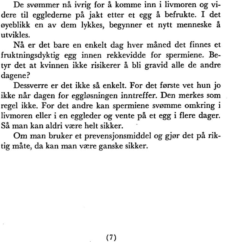 Dessverre er det ikke sä enkelt. For det forste vet hun jo ikke när dagen for egglosningen inntreffer. Den merkes som regel ikke.