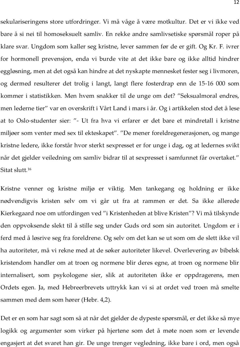 ivrer for hormonell prevensjon, enda vi burde vite at det ikke bare og ikke alltid hindrer eggløsning, men at det også kan hindre at det nyskapte mennesket fester seg i livmoren, og dermed resulterer