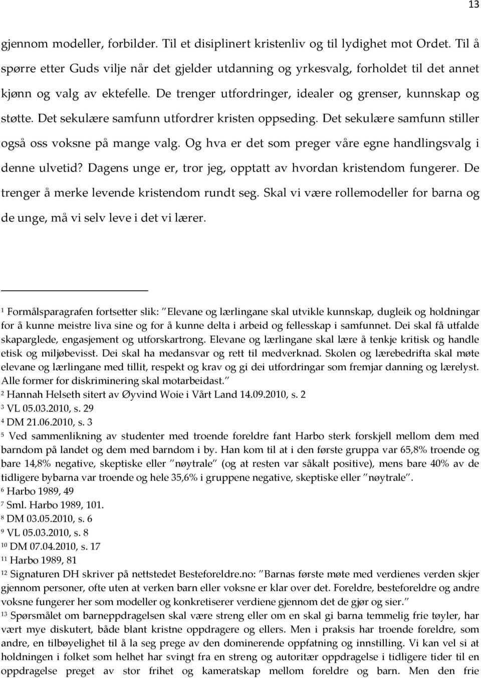 Det sekulære samfunn utfordrer kristen oppseding. Det sekulære samfunn stiller også oss voksne på mange valg. Og hva er det som preger våre egne handlingsvalg i denne ulvetid?