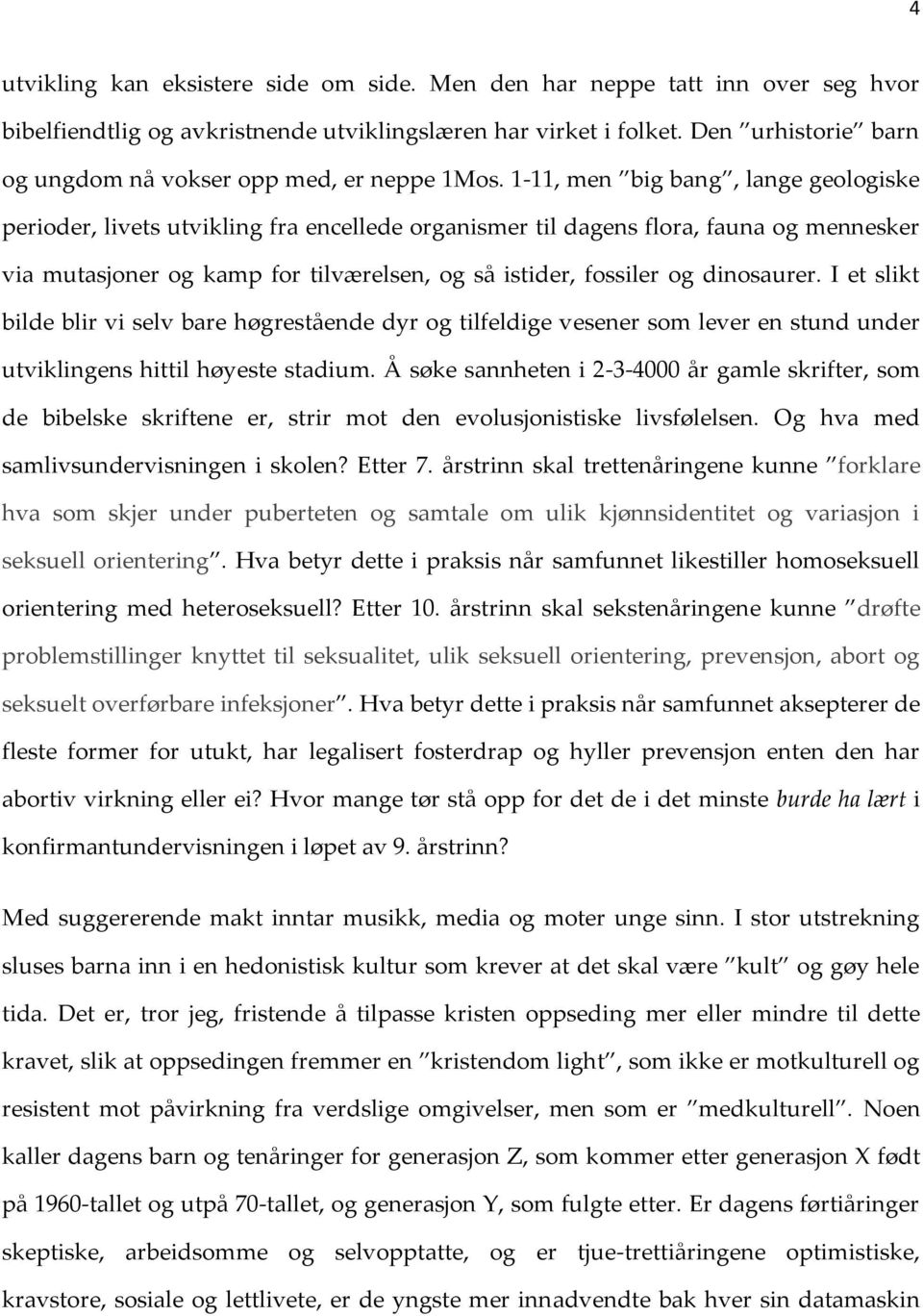 1-11, men big bang, lange geologiske perioder, livets utvikling fra encellede organismer til dagens flora, fauna og mennesker via mutasjoner og kamp for tilværelsen, og så istider, fossiler og