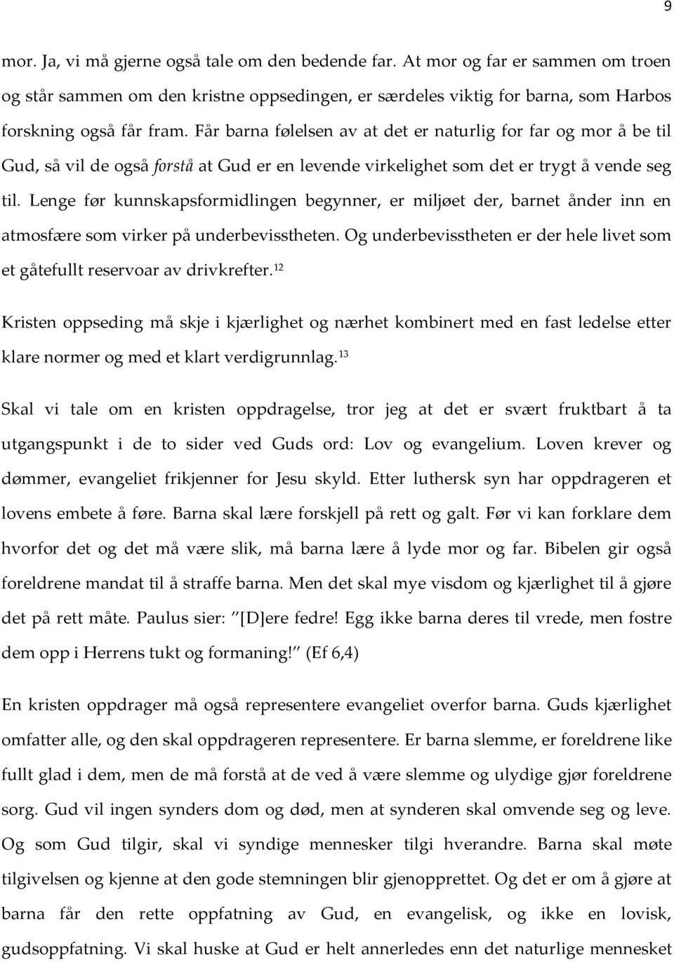 Lenge før kunnskapsformidlingen begynner, er miljøet der, barnet ånder inn en atmosfære som virker på underbevisstheten.