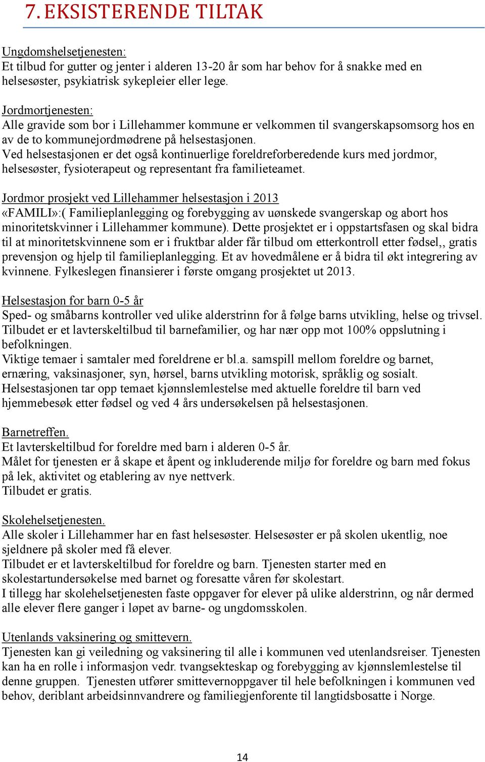 Ved helsestasjonen er det også kontinuerlige foreldreforberedende kurs med jordmor, helsesøster, fysioterapeut og representant fra familieteamet.