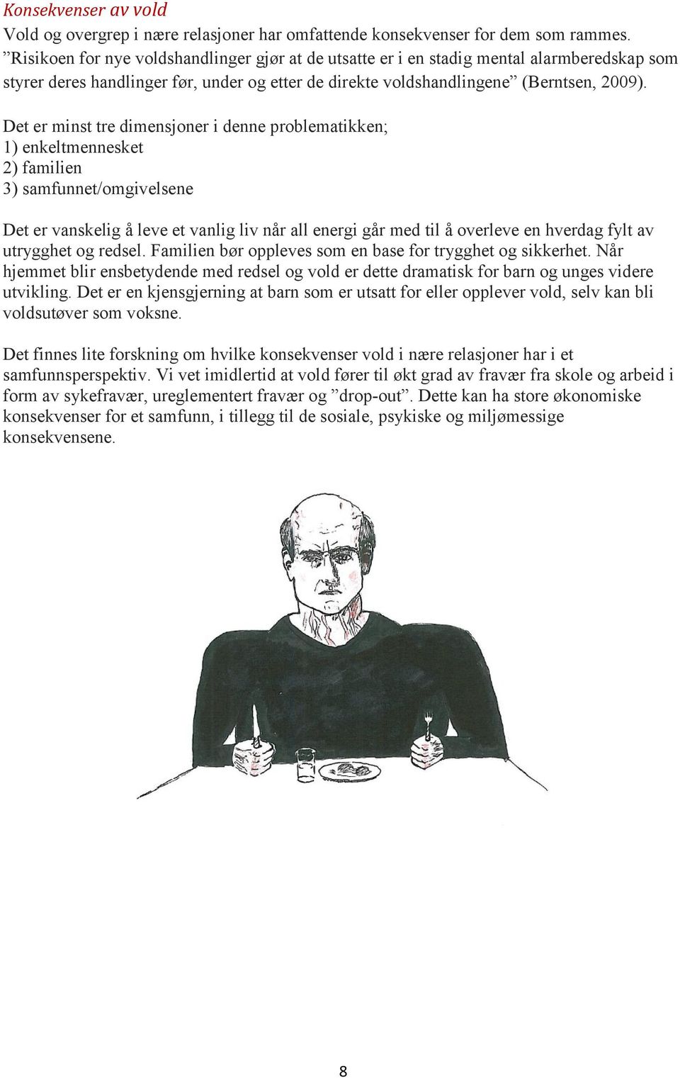 Det er minst tre dimensjoner i denne problematikken; 1) enkeltmennesket 2) familien 3) samfunnet/omgivelsene Det er vanskelig å leve et vanlig liv når all energi går med til å overleve en hverdag