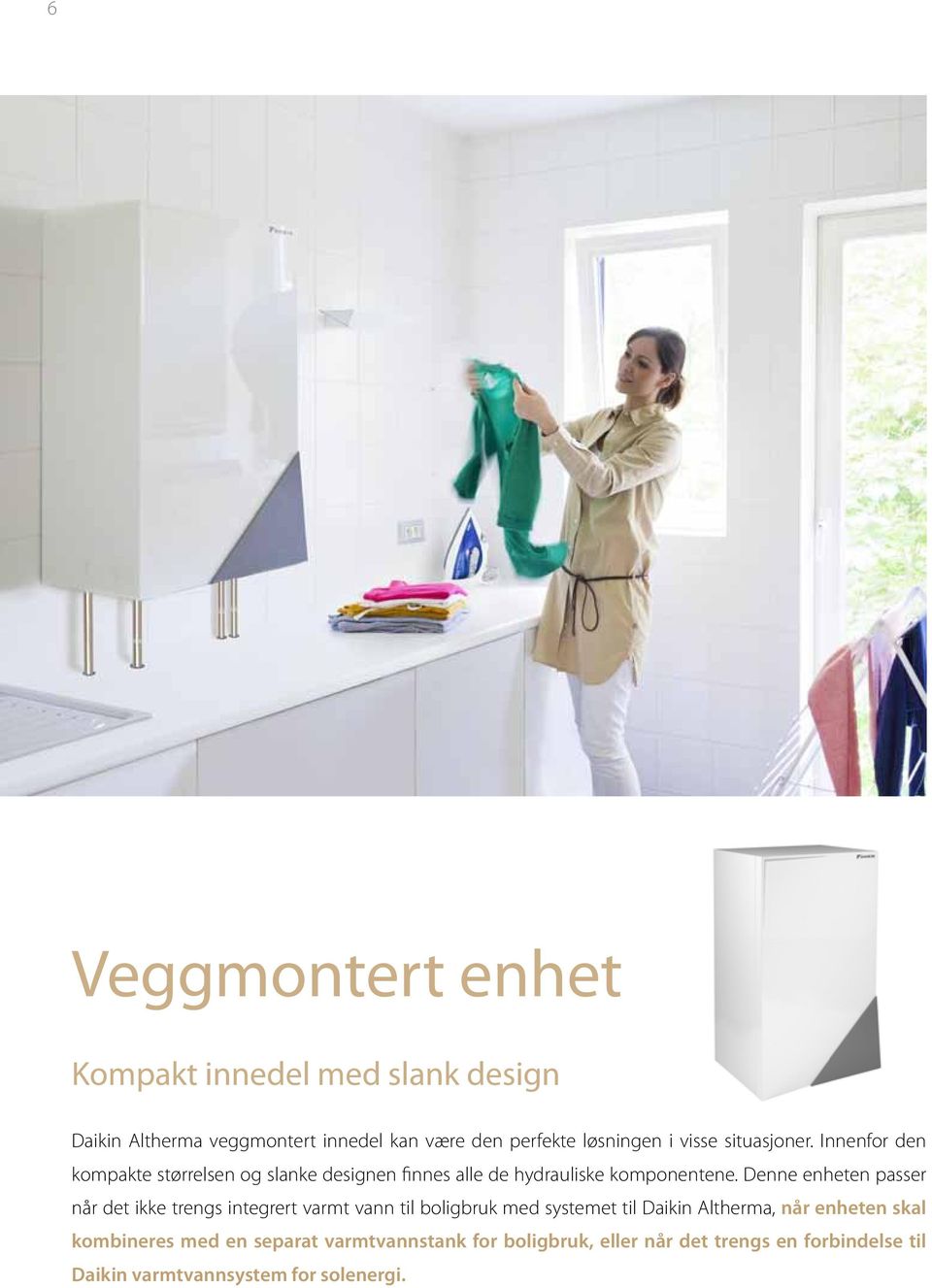 Denne enheten passer når det ikke trengs integrert varmt vann til boligbruk med systemet til Daikin Altherma, når enheten