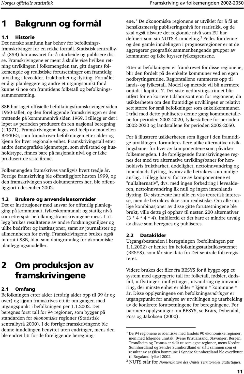 Framskrivingene er ment å skulle vise hvilken retning utviklingen i folkemengden tar, gitt dagens folkemengde og realistiske forutsetninger om framtidig utvikling i levealder, fruktbarhet og flytting.