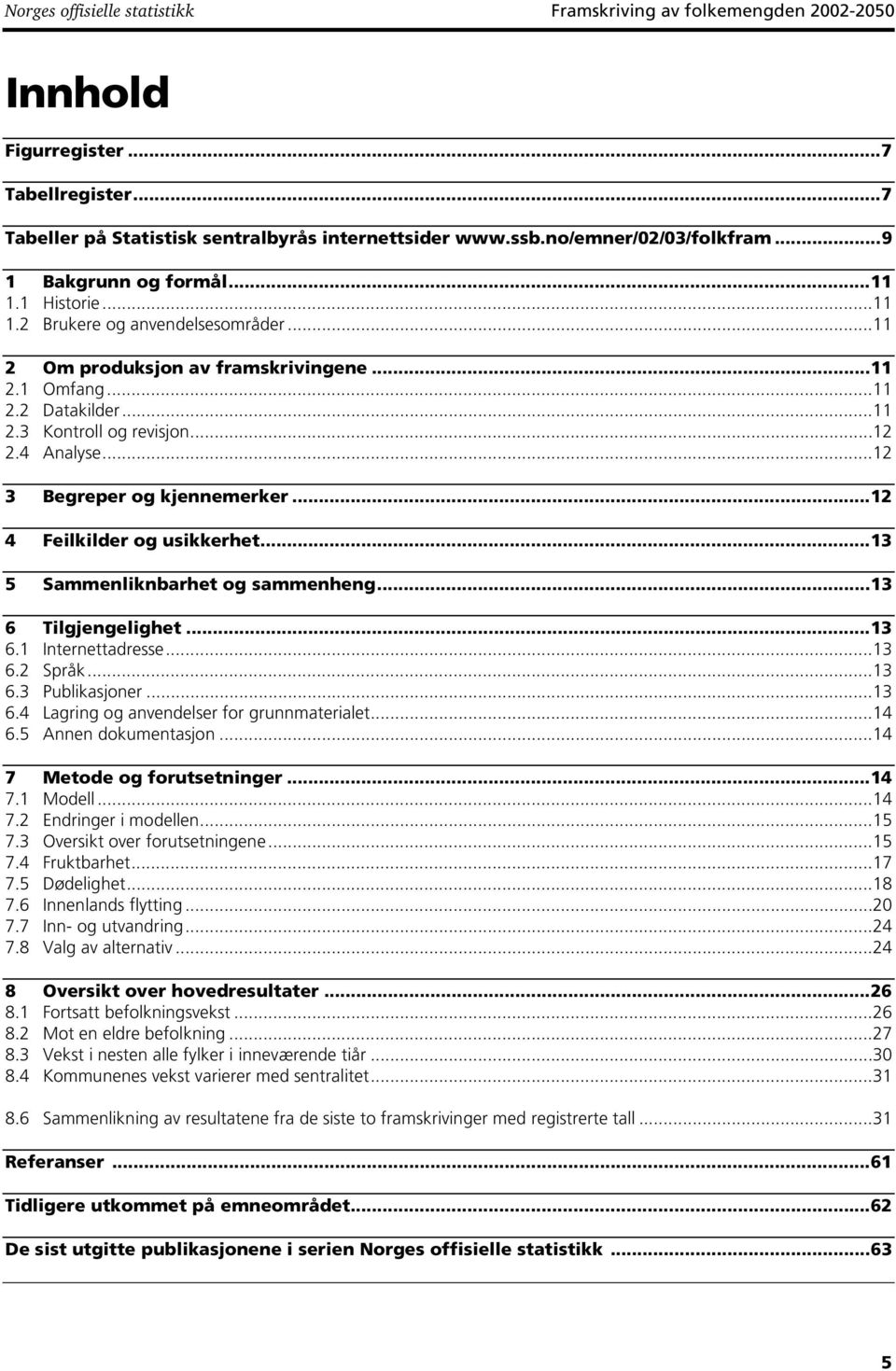 4 Analyse...12 3 Begreper og kjennemerker...12 4 Feilkilder og usikkerhet...13 5 Sammenliknbarhet og sammenheng...13 6 Tilgjengelighet...13 6.1 Internettadresse...13 6.2 Språk...13 6.3 Publikasjoner.