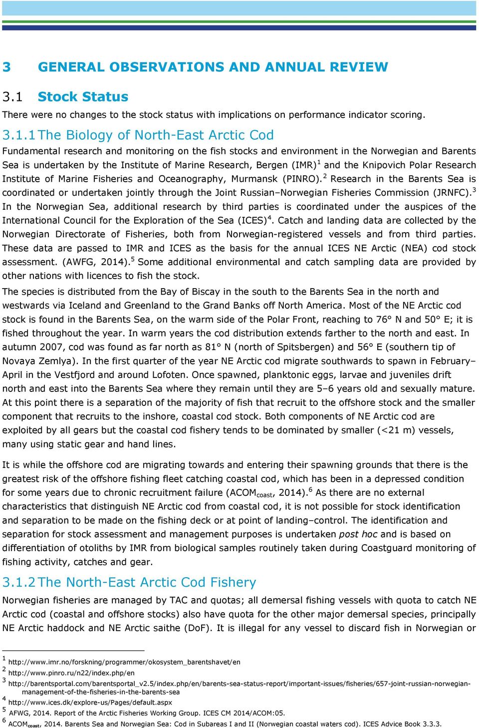 1 The Biology of North-East Arctic Cod Fundamental research and monitoring on the fish stocks and environment in the Norwegian and Barents Sea is undertaken by the Institute of Marine Research,