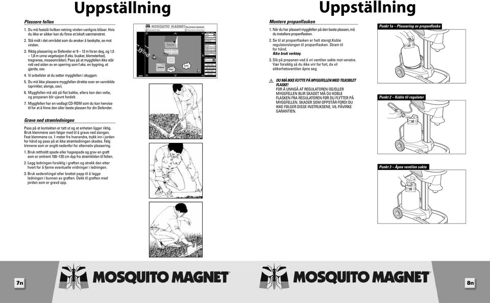 Pass på at myggfellen ikke står rett ved siden av en sperring som f.eks. en bygning, et gjerde, osv. 4. Vi anbefaler at du setter myggfellen i skyggen. 5.